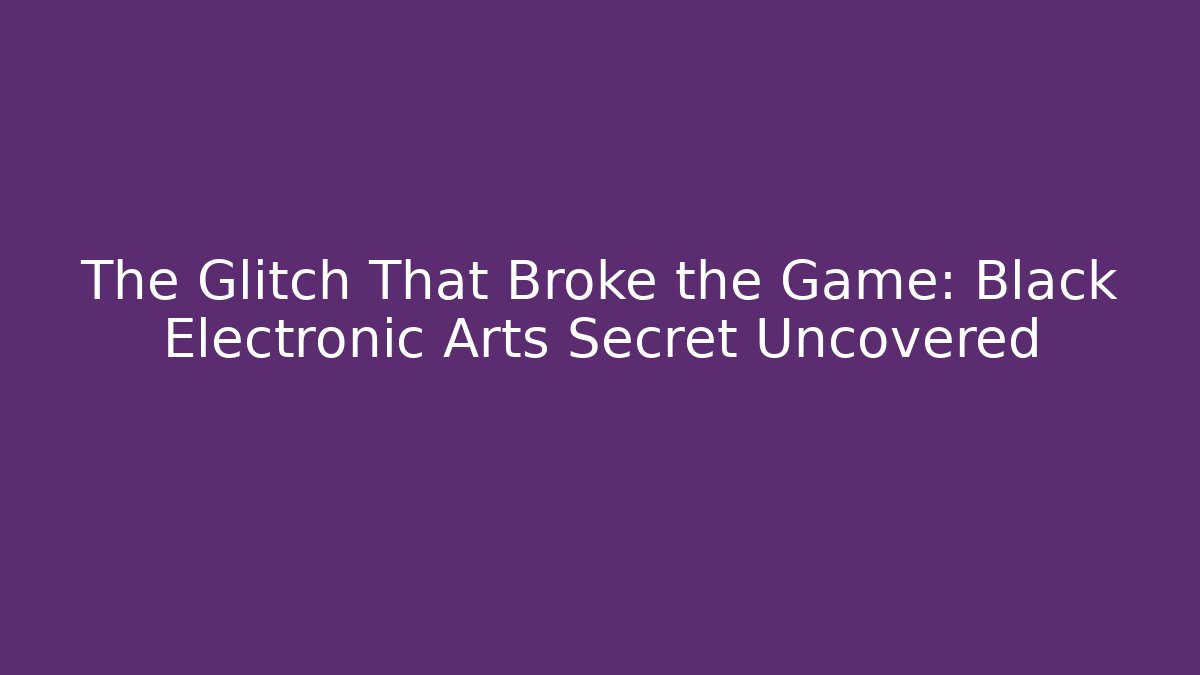 The Glitch That Broke the Game: Black Electronic Arts Secret Uncovered