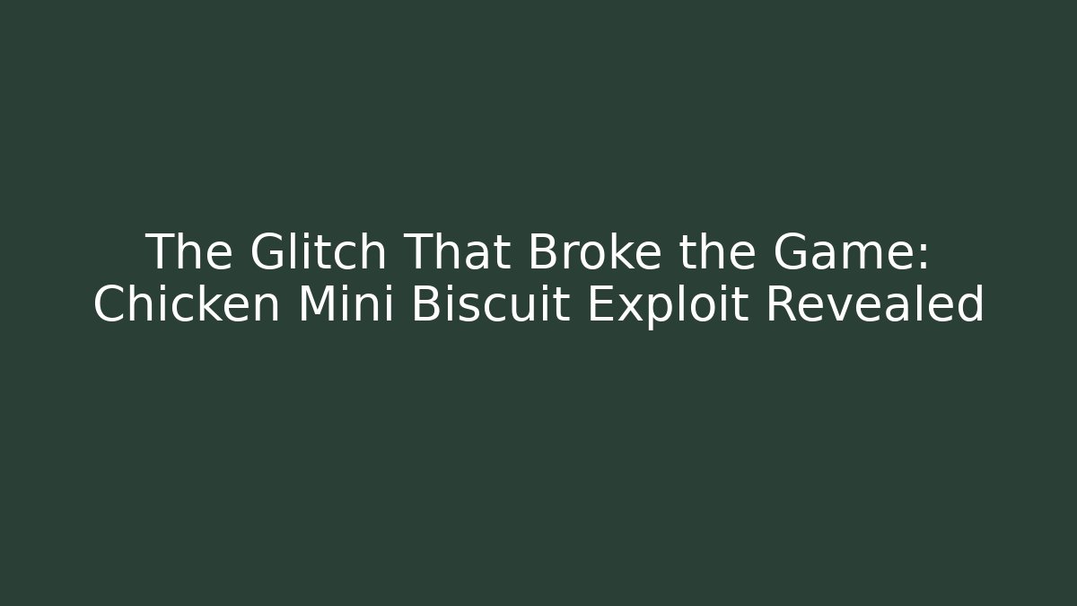 The Glitch That Broke the Game: Chicken Mini Biscuit Exploit Revealed