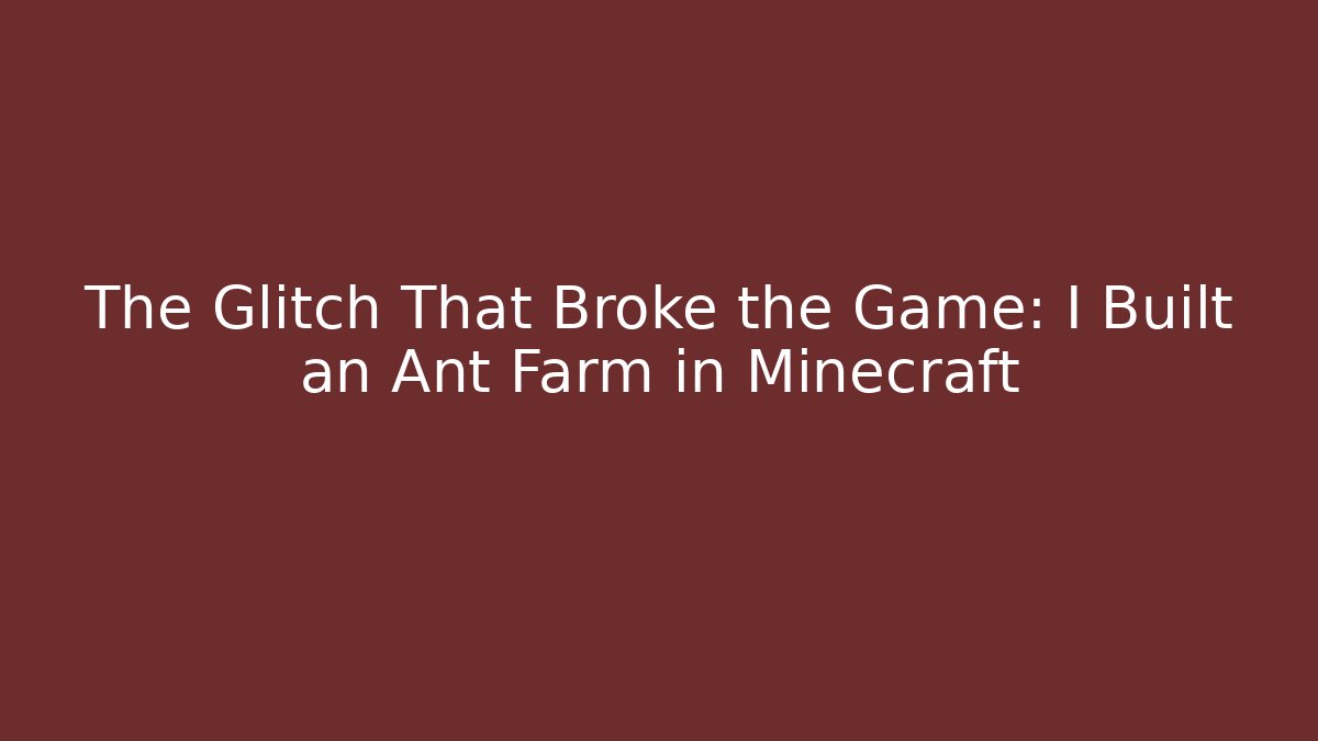 The Glitch That Broke the Game: I Built an Ant Farm in Minecraft