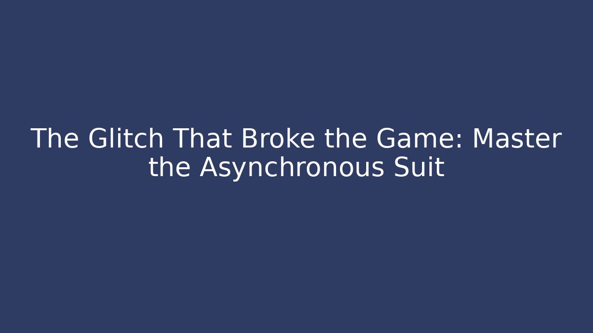 The Glitch That Broke the Game: Master the Asynchronous Suit