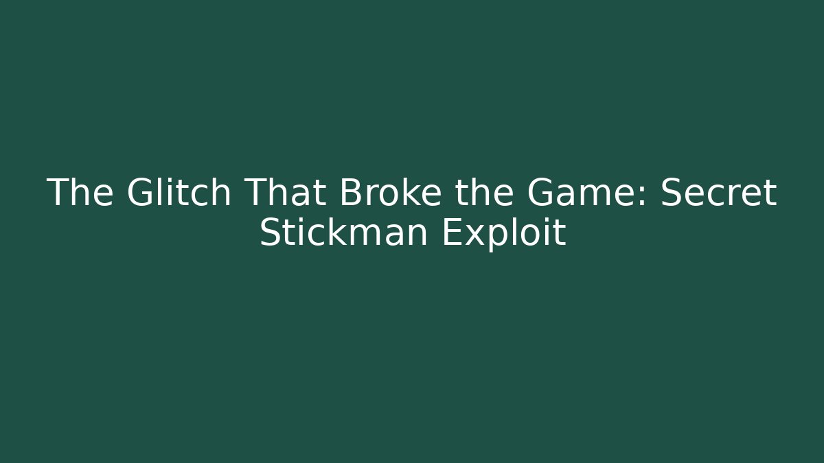 The Glitch That Broke the Game: Secret Stickman Exploit