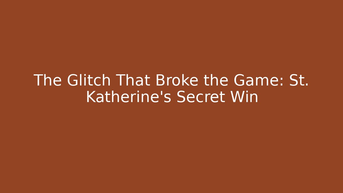 The Glitch That Broke the Game: St. Katherine's Secret Win