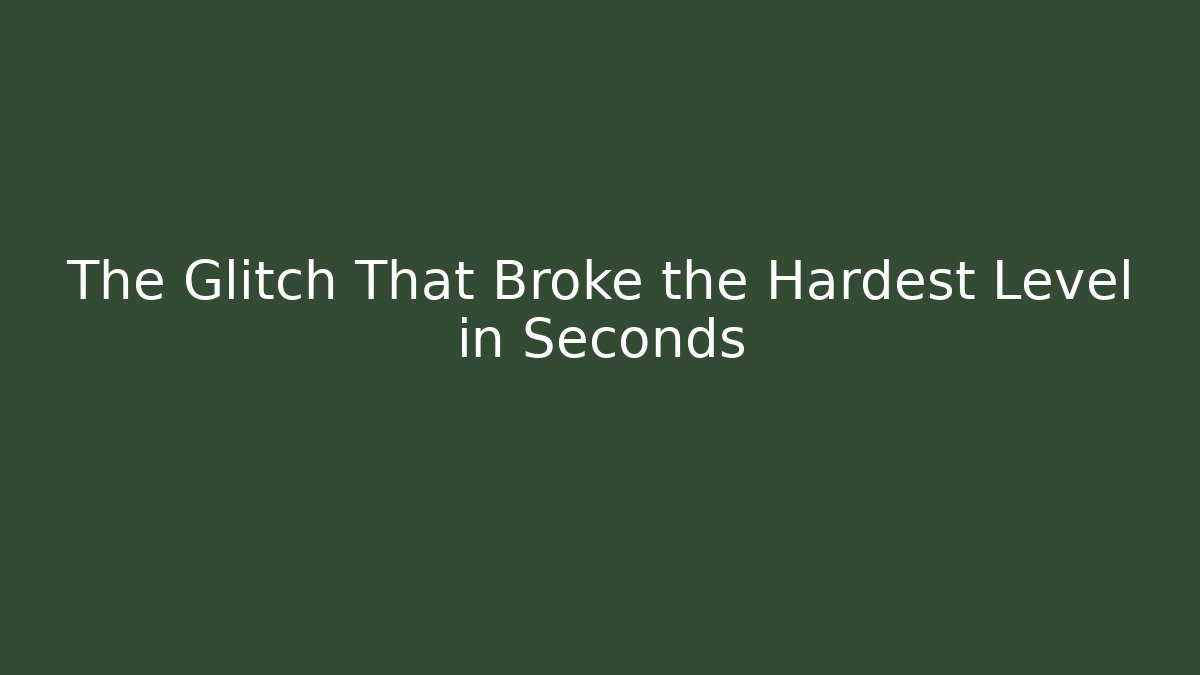The Glitch That Broke the Hardest Level in Seconds