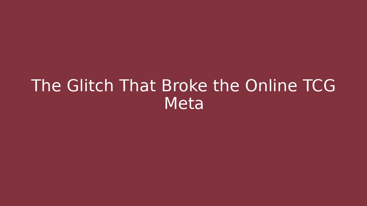 The Glitch That Broke the Online TCG Meta