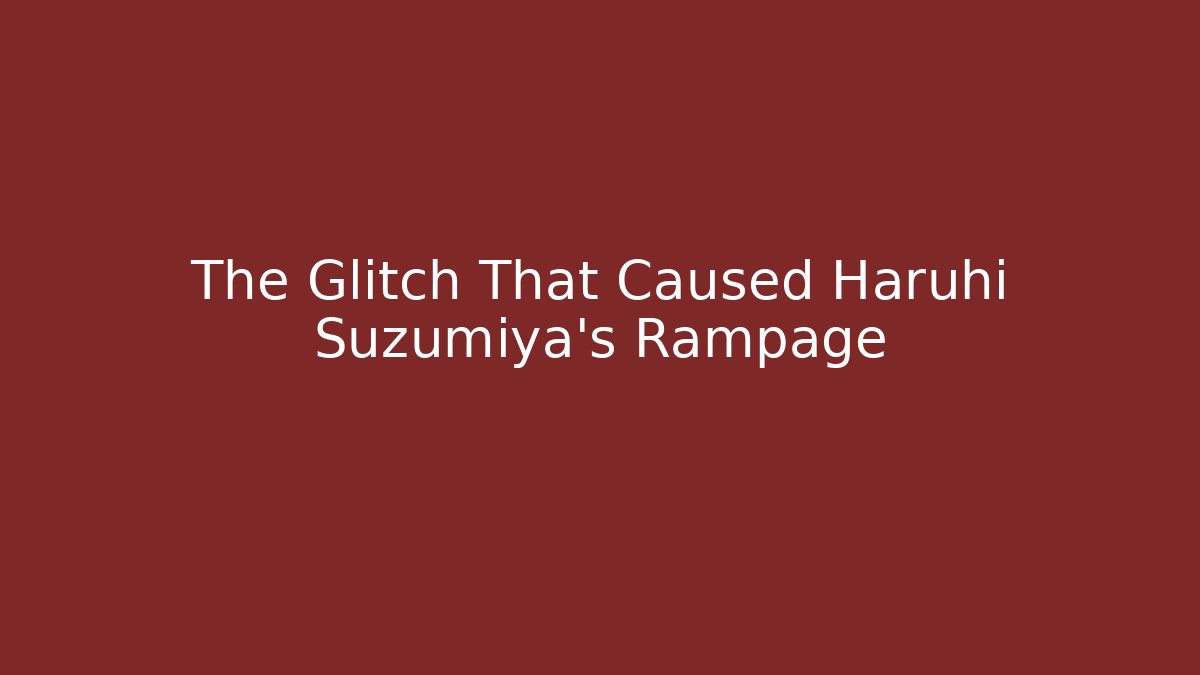 The Glitch That Caused Haruhi Suzumiya's Rampage - Create More Assets