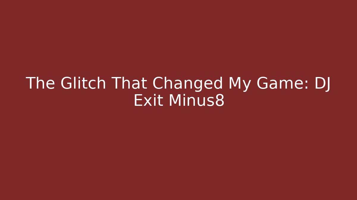 The Glitch That Changed My Game: DJ Exit Minus8