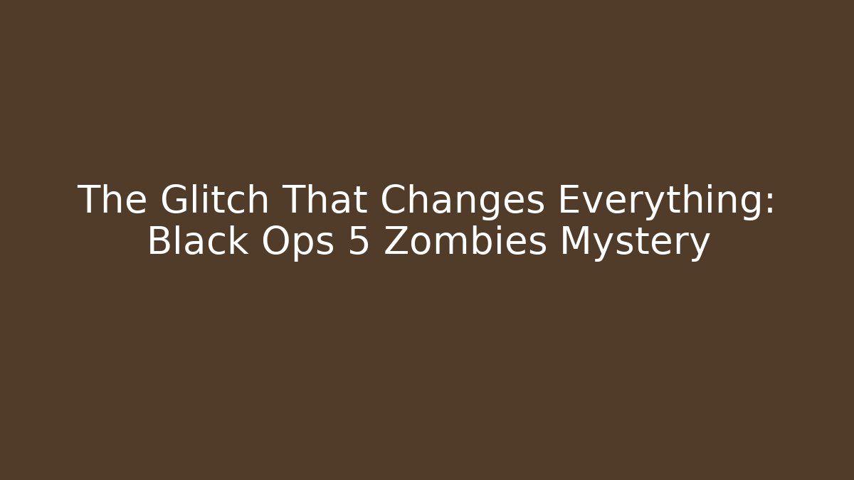 The Glitch That Changes Everything: Black Ops 5 Zombies Mystery