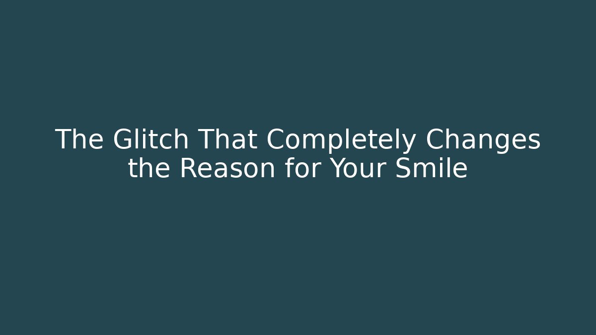 The Glitch That Completely Changes the Reason for Your Smile - Create More Assets