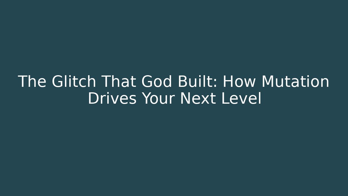 The Glitch That God Built: How Mutation Drives Your Next Level