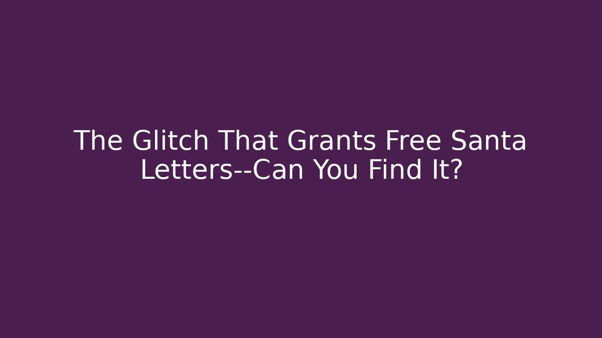The Glitch That Grants Free Santa Letters—Can You Find It?