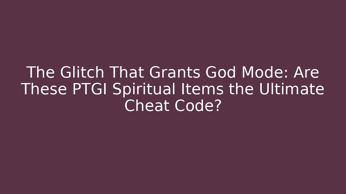 The Glitch That Grants God Mode: Are These PTGI Spiritual Items the Ultimate Cheat Code?
