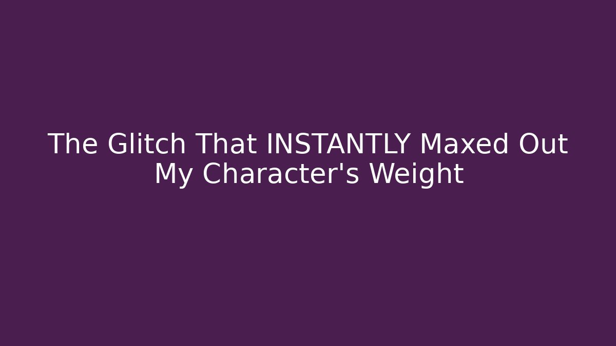 The Glitch That INSTANTLY Maxed Out My Character's Weight