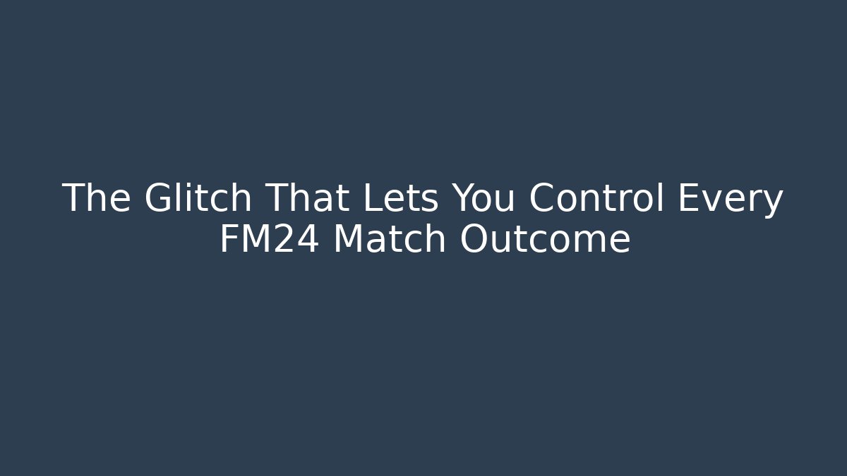 The Glitch That Lets You Control Every FM24 Match Outcome