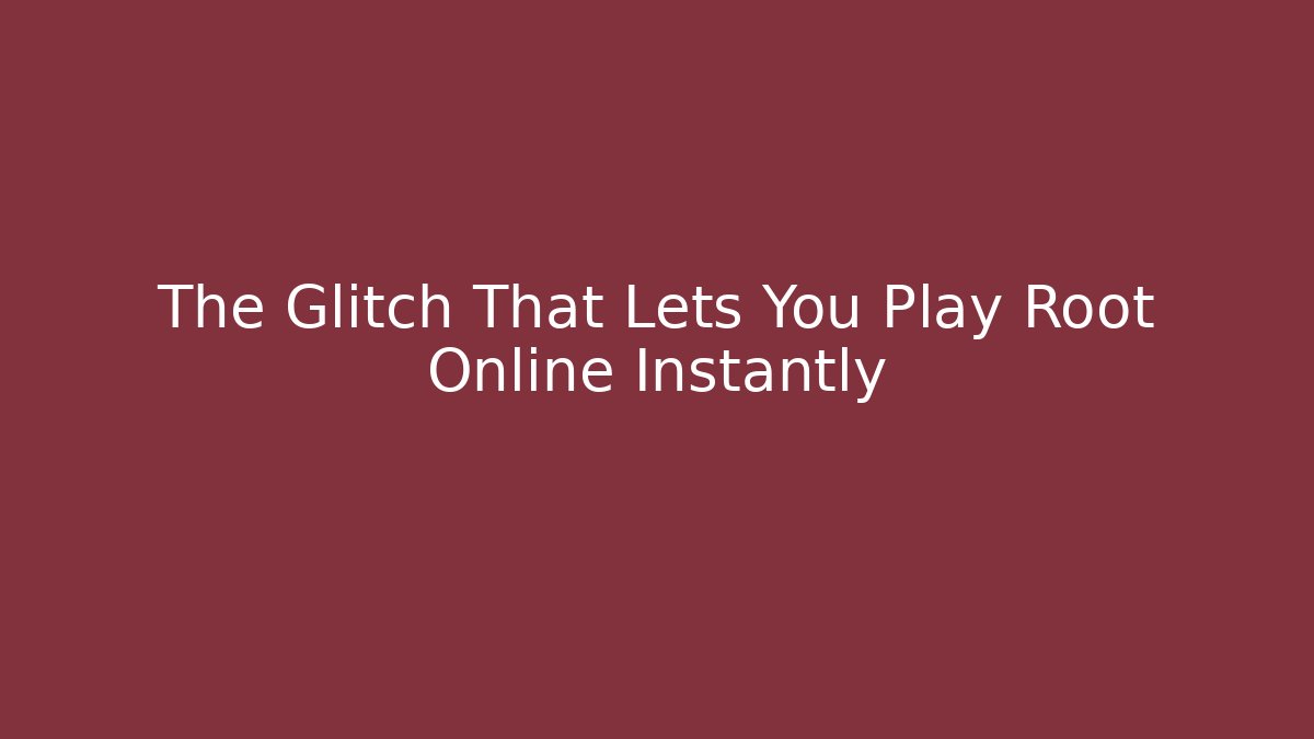 The Glitch That Lets You Play Root Online Instantly