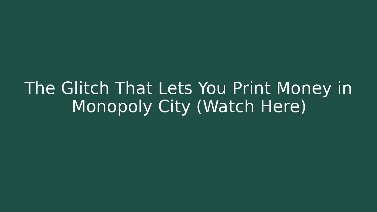 The Glitch That Lets You Print Money in Monopoly City (Watch Here)