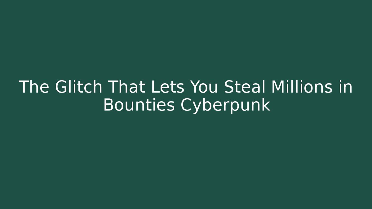 The Glitch That Lets You Steal Millions in Bounties Cyberpunk