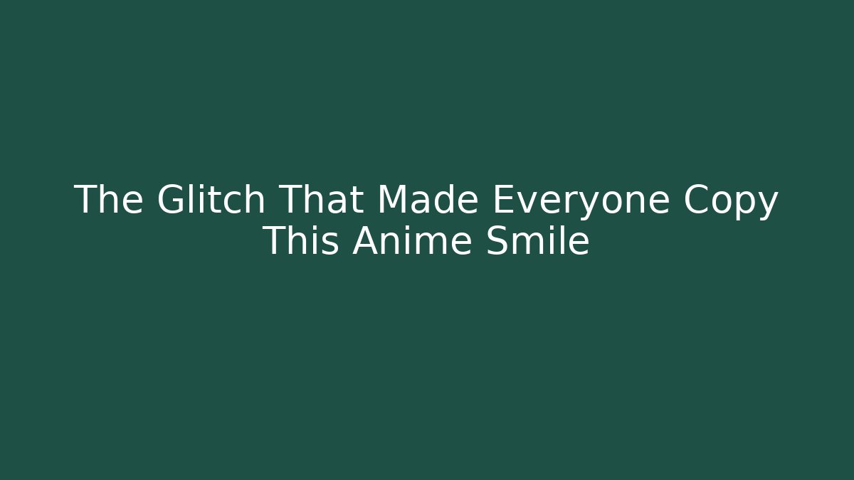 The Glitch That Made Everyone Copy This Anime Smile