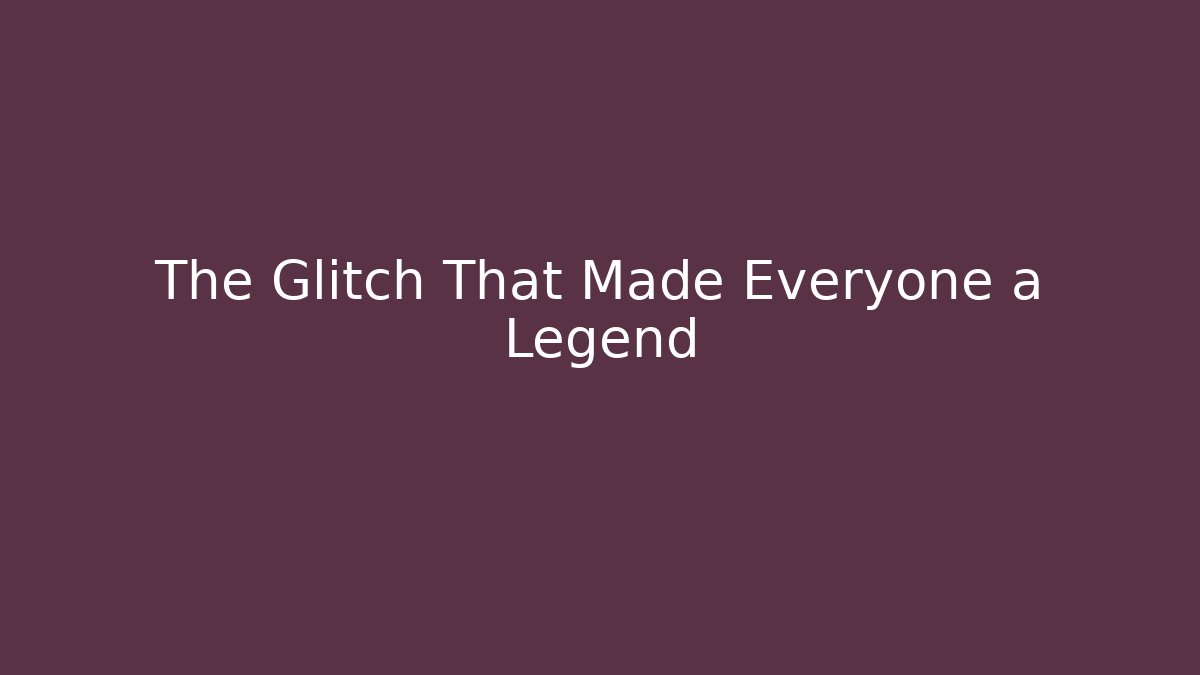 The Glitch That Made Everyone a Legend
