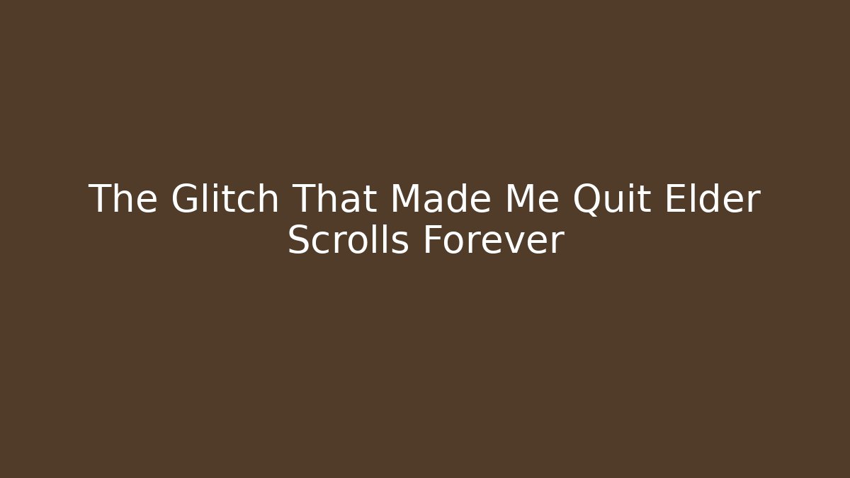 The Glitch That Made Me Quit Elder Scrolls Forever