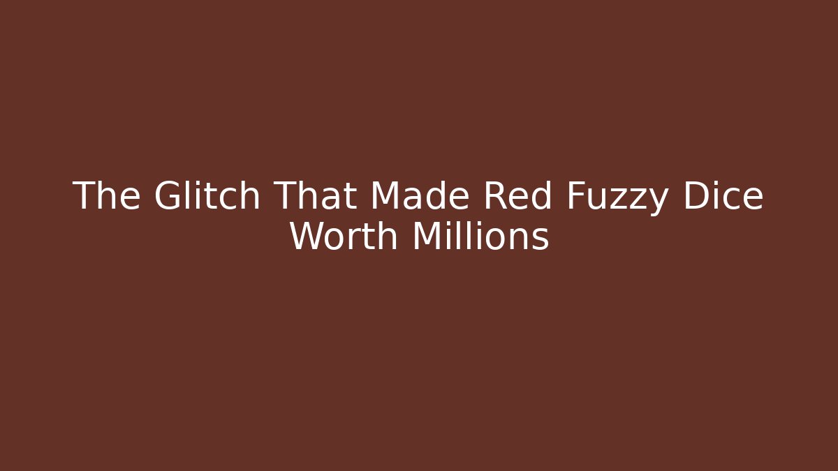 The Glitch That Made Red Fuzzy Dice Worth Millions - Create More Assets