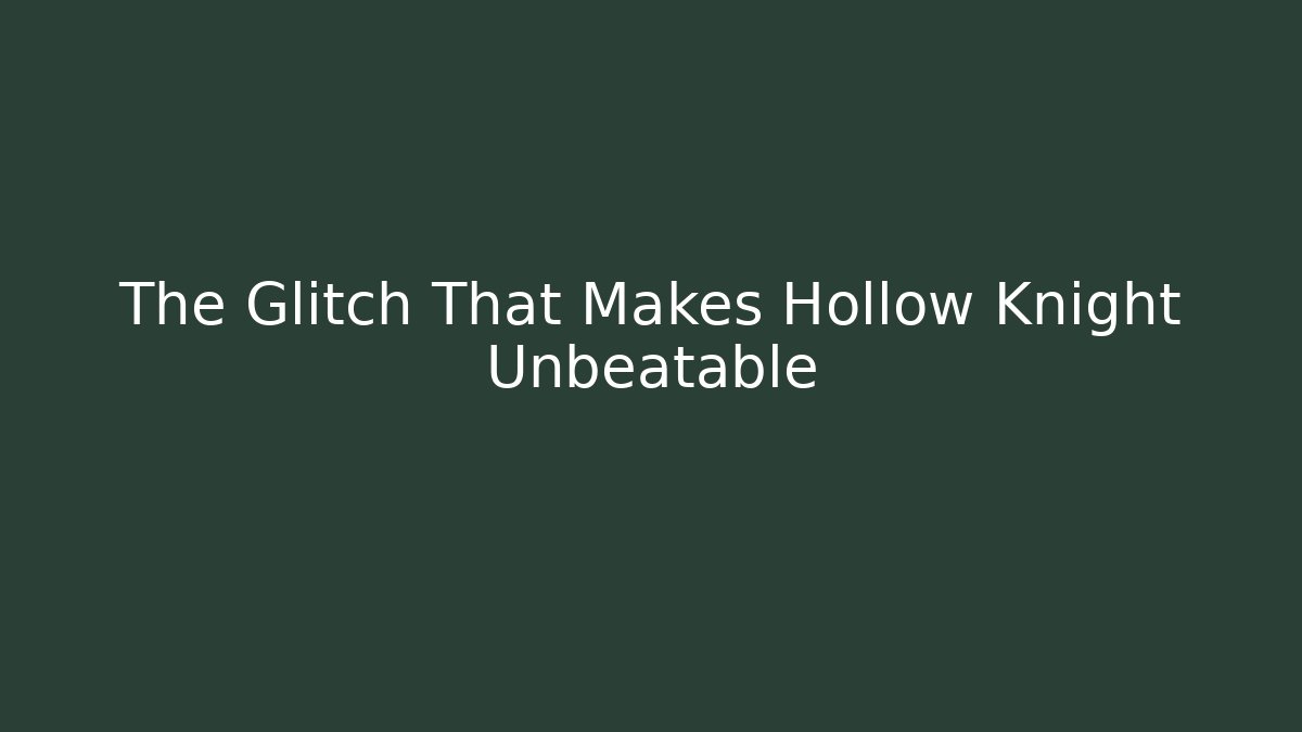 The Glitch That Makes Hollow Knight Unbeatable