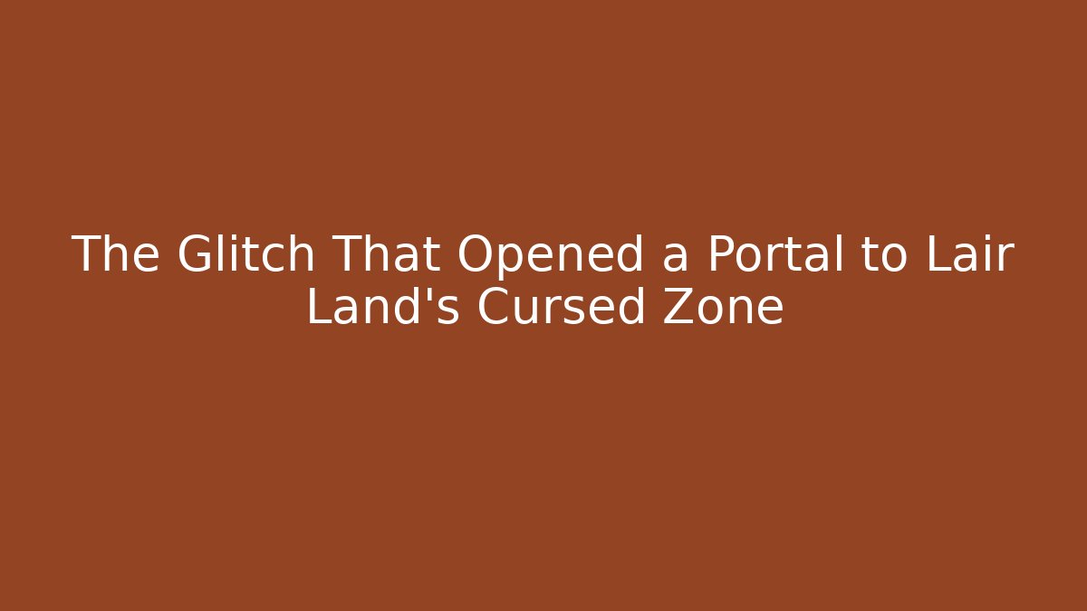 The Glitch That Opened a Portal to Lair Land's Cursed Zone