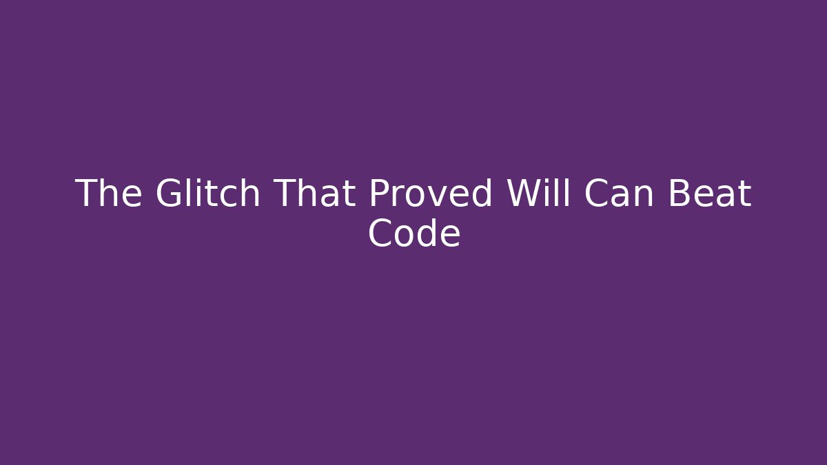 The Glitch That Proved Will Can Beat Code