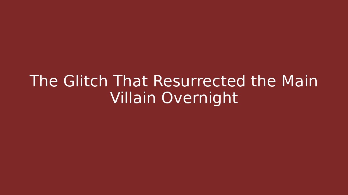The Glitch That Resurrected the Main Villain Overnight