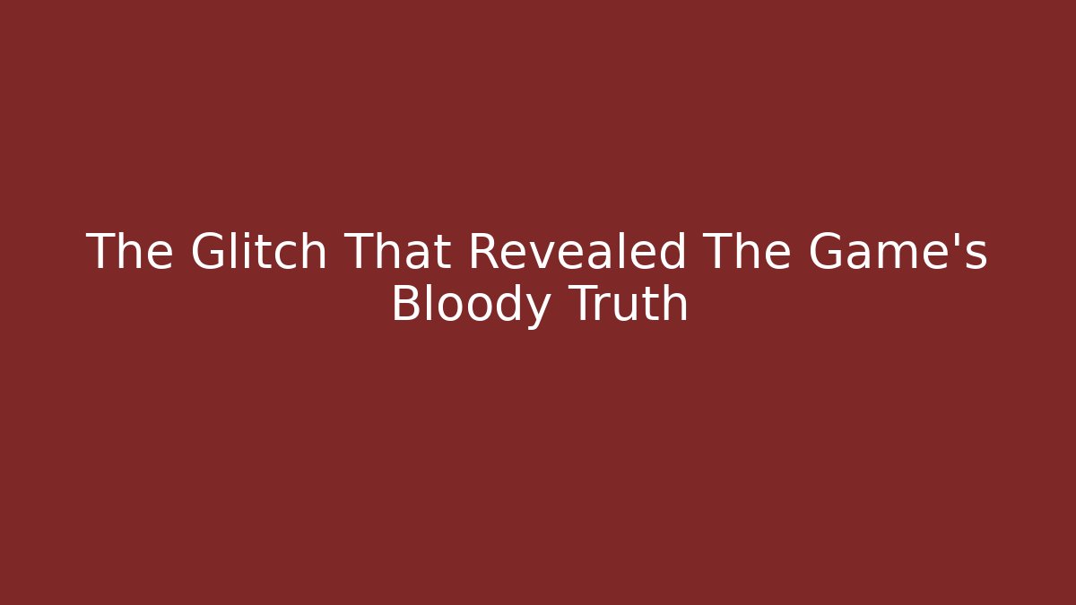The Glitch That Revealed The Game's Bloody Truth