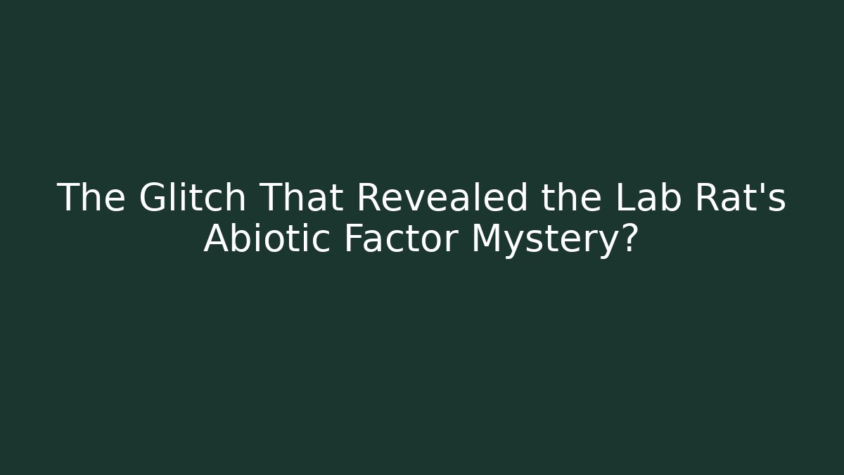 The Glitch That Revealed the Lab Rat's Abiotic Factor Mystery?