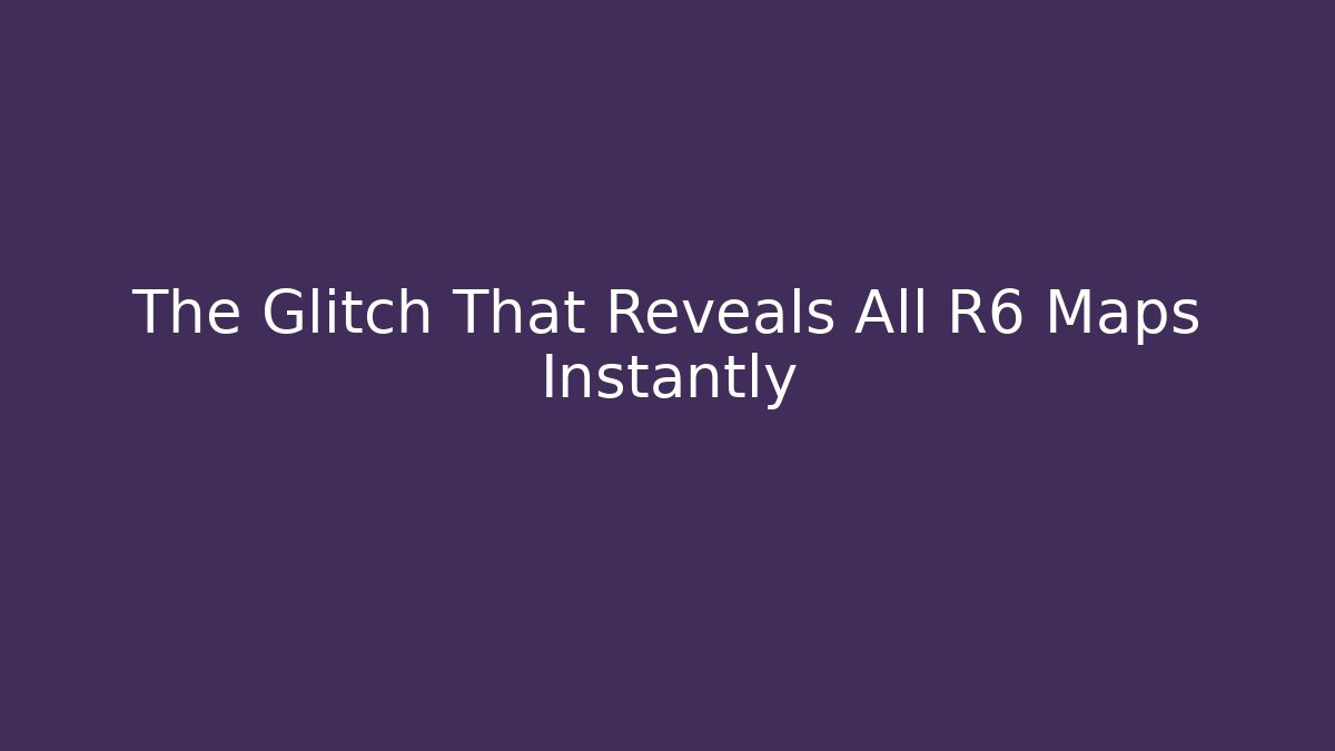 The Glitch That Reveals All R6 Maps Instantly