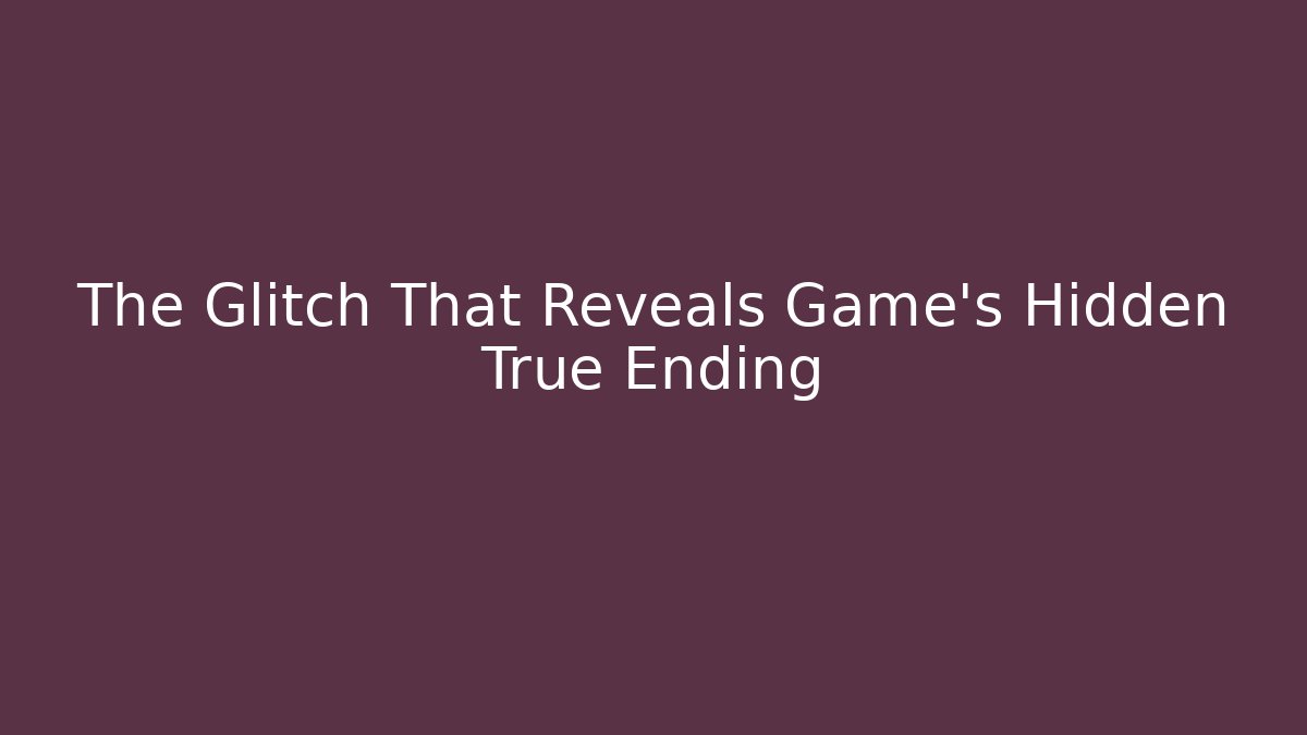The Glitch That Reveals Game's Hidden True Ending