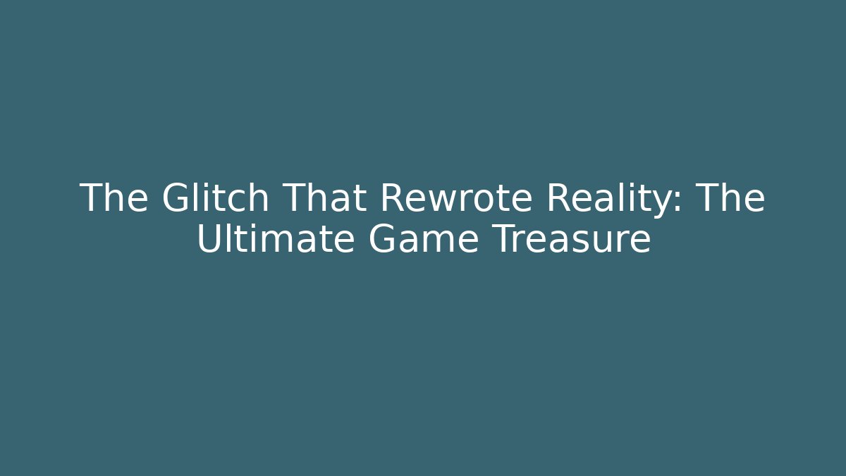 The Glitch That Rewrote Reality: The Ultimate Game Treasure - Create More Assets
