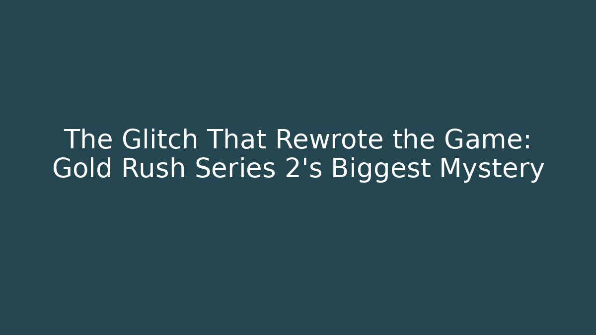 The Glitch That Rewrote the Game: Gold Rush Series 2's Biggest Mystery