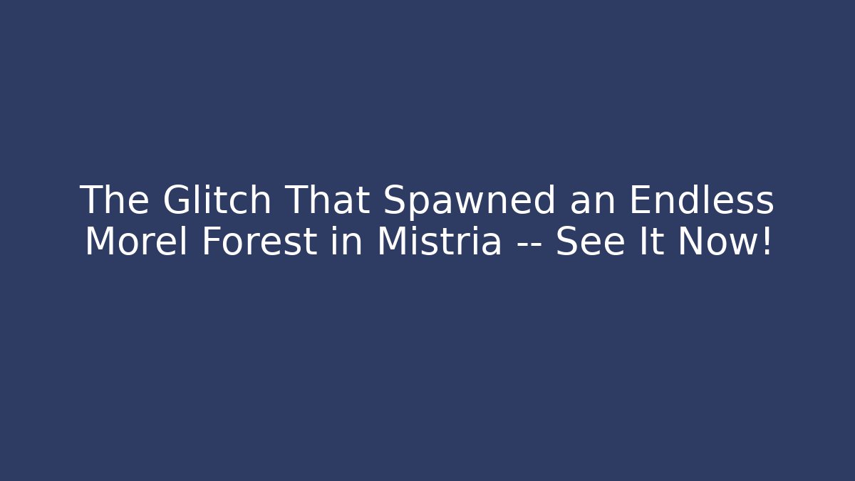 The Glitch That Spawned an Endless Morel Forest in Mistria — See It Now!