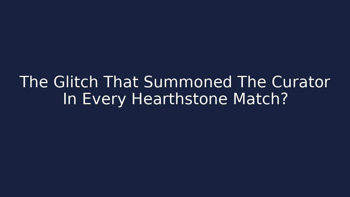 The Glitch That Summoned The Curator In Every Hearthstone Match?