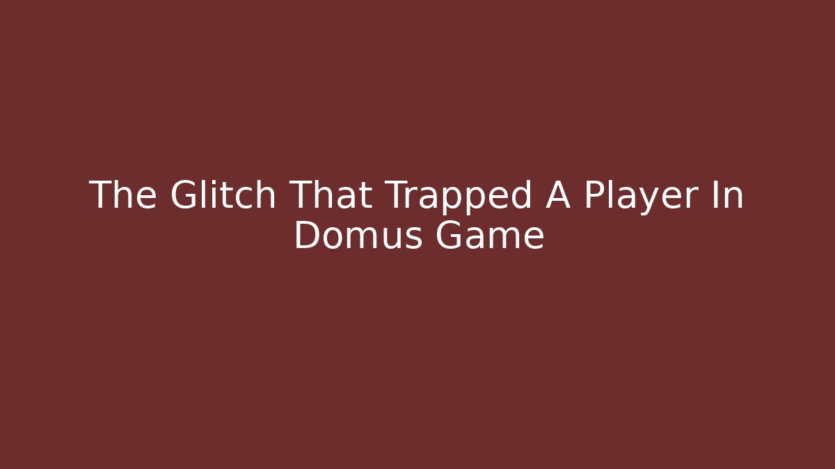 The Glitch That Trapped A Player In Domus Game