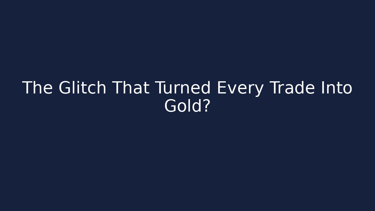 The Glitch That Turned Every Trade Into Gold?