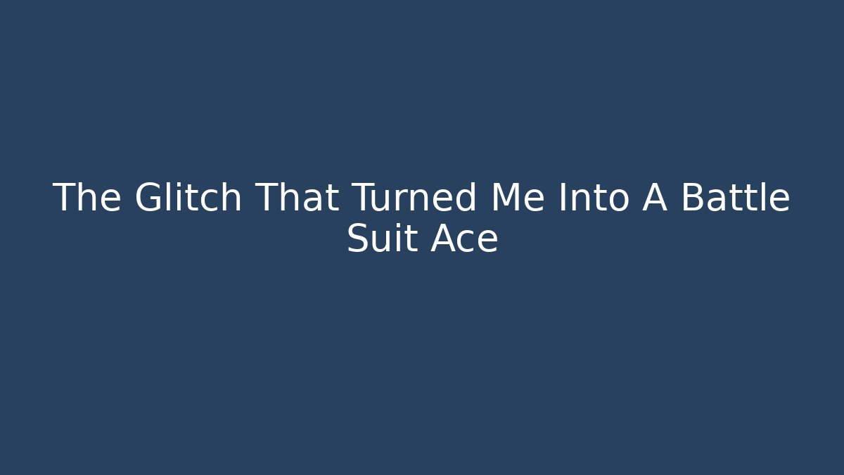 The Glitch That Turned Me Into A Battle Suit Ace