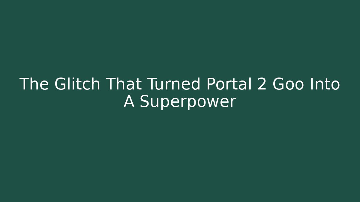 The Glitch That Turned Portal 2 Goo Into A Superpower