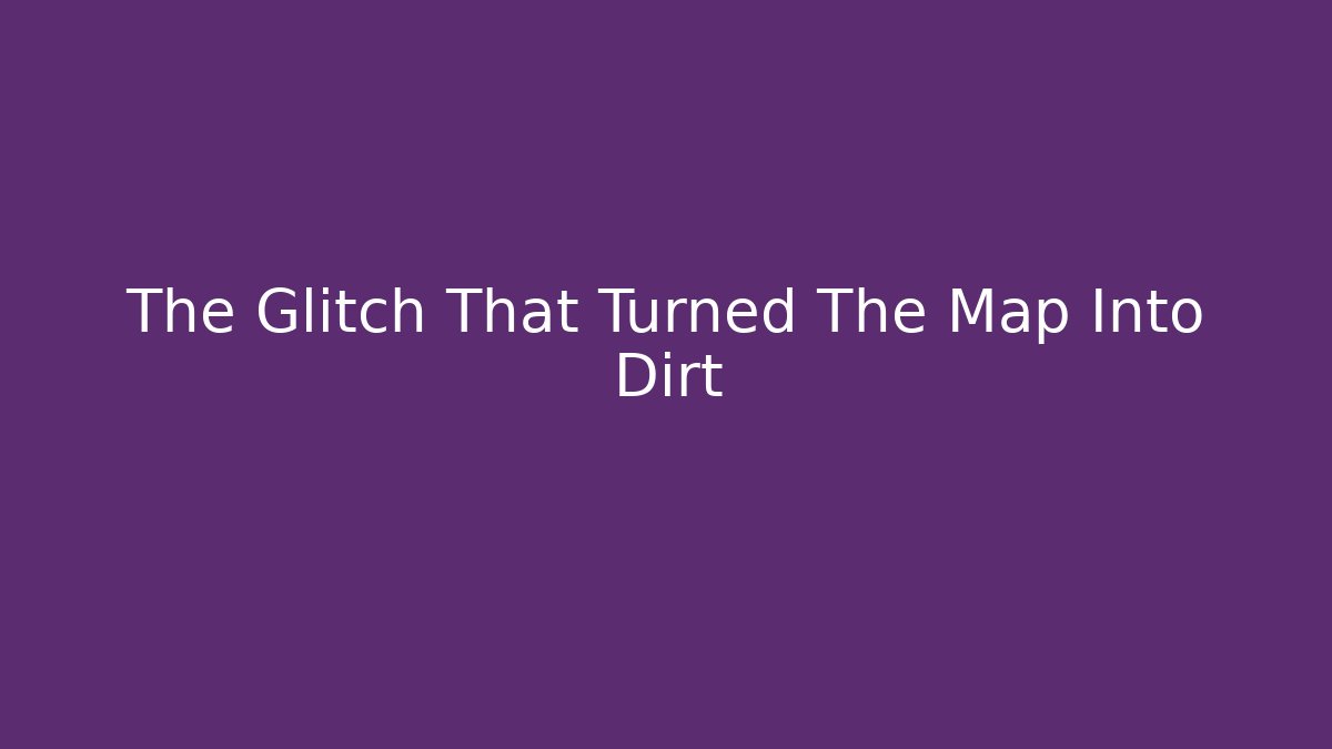 The Glitch That Turned The Map Into Dirt - Create More Assets