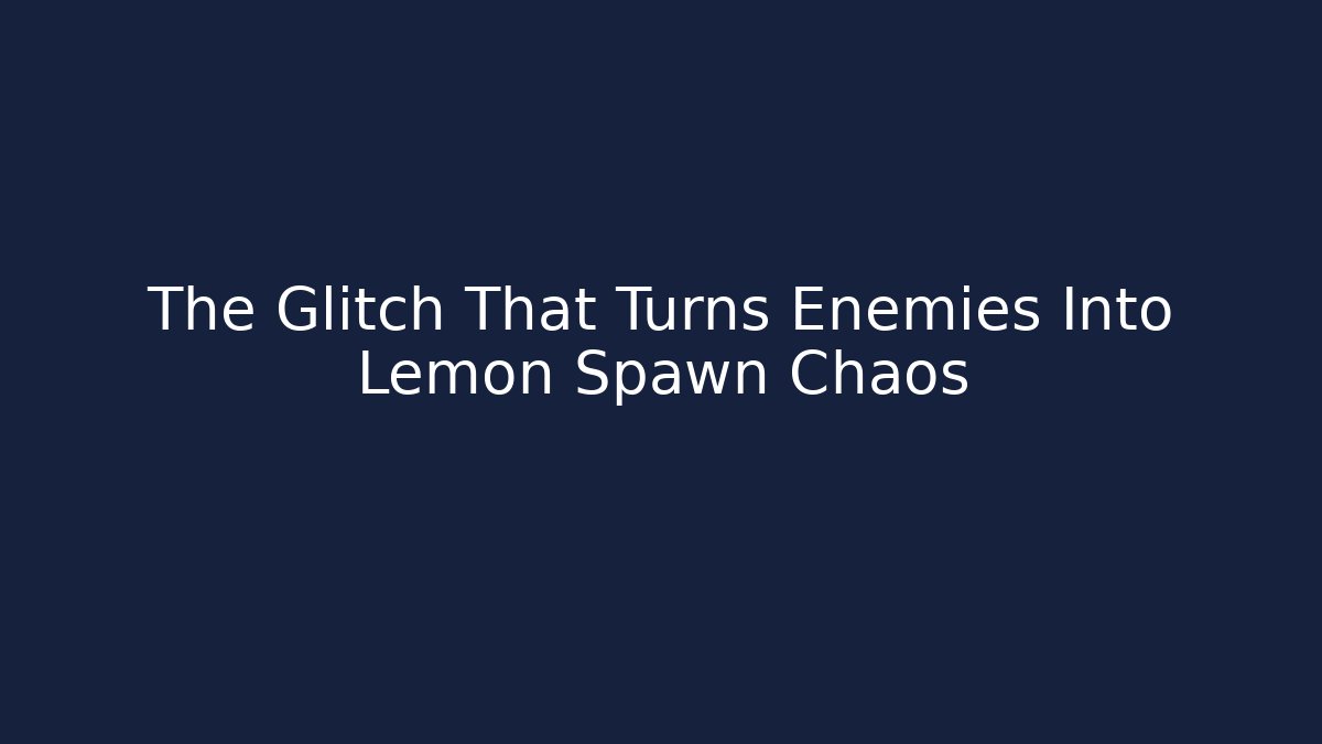 The Glitch That Turns Enemies Into Lemon Spawn Chaos - Create More Assets