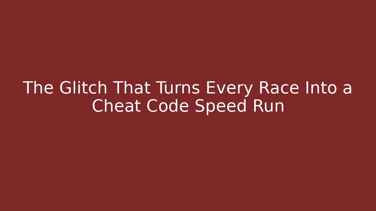 The Glitch That Turns Every Race Into a Cheat Code Speed Run