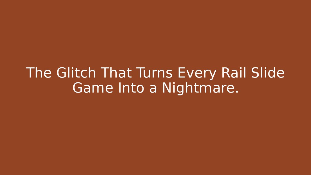 The Glitch That Turns Every Rail Slide Game Into a Nightmare.