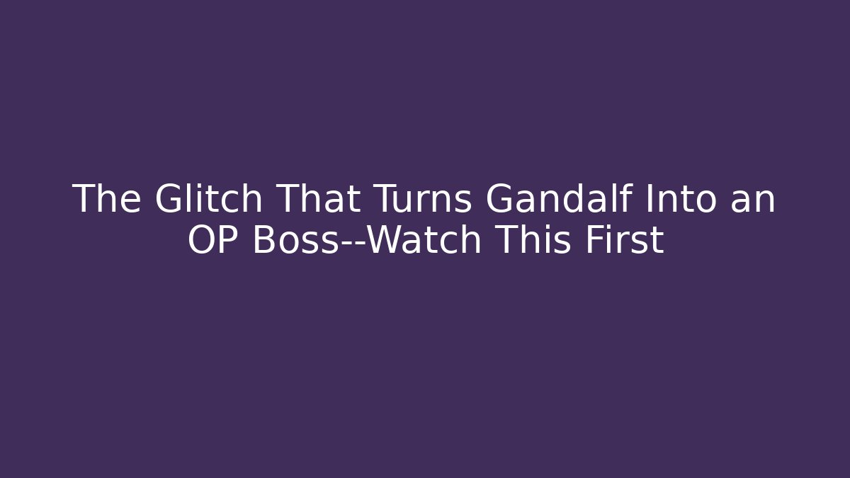 The Glitch That Turns Gandalf Into an OP Boss—Watch This First