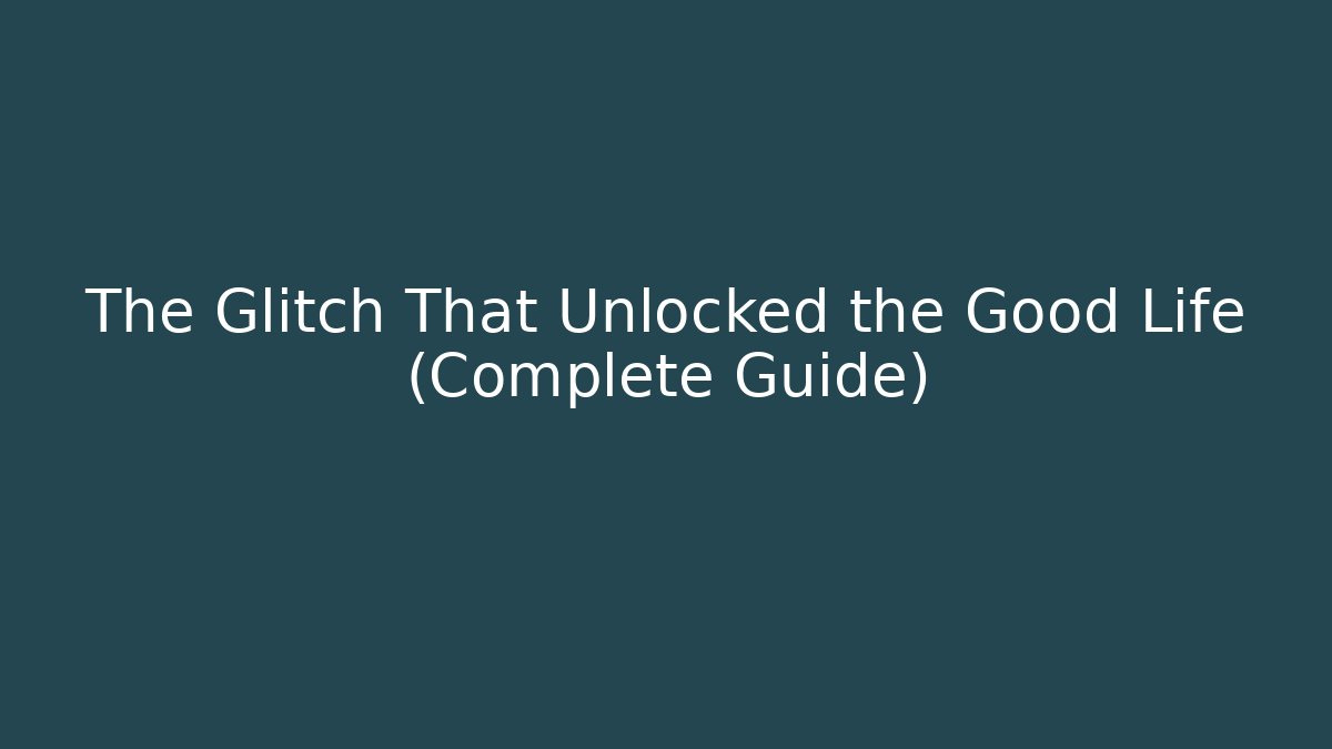 The Glitch That Unlocked the Good Life (Complete Guide)