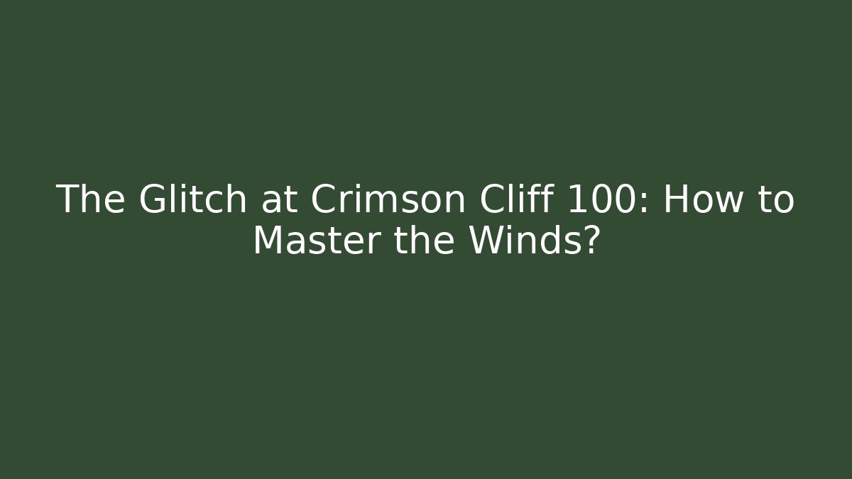 The Glitch at Crimson Cliff 100: How to Master the Winds?