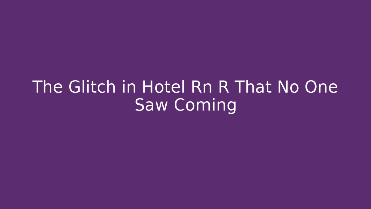 The Glitch in Hotel Rn R That No One Saw Coming