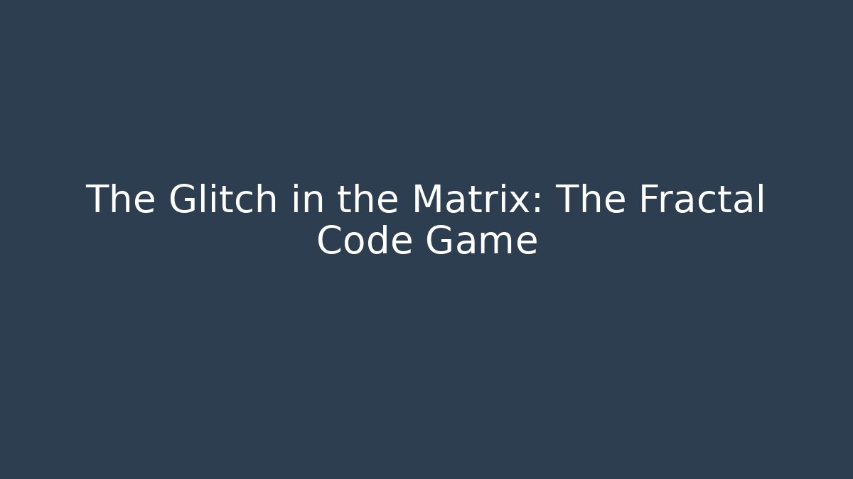 The Glitch in the Matrix: The Fractal Code Game