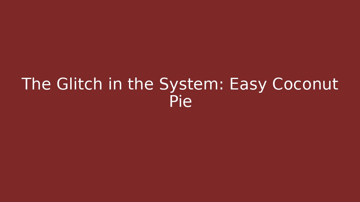 The Glitch in the System: Easy Coconut Pie